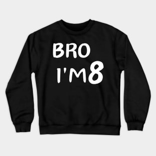 Bro i'm 8 Crewneck Sweatshirt